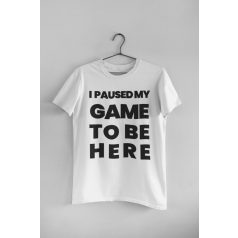 I paused my game to be here fehér póló 2