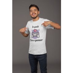 So yeah, I'm a gamer fehér póló