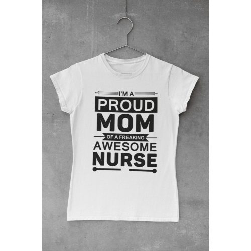 I'm a proud mom of a freaking awesome nurse fehér póló