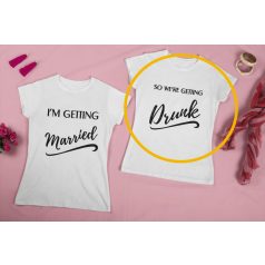   I'm getting married, So we're getting drunke fehér póló 2