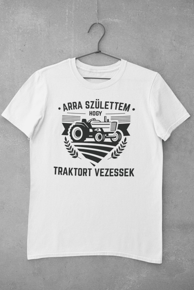 Arra születtem, hogy traktoros legyek fehér póló