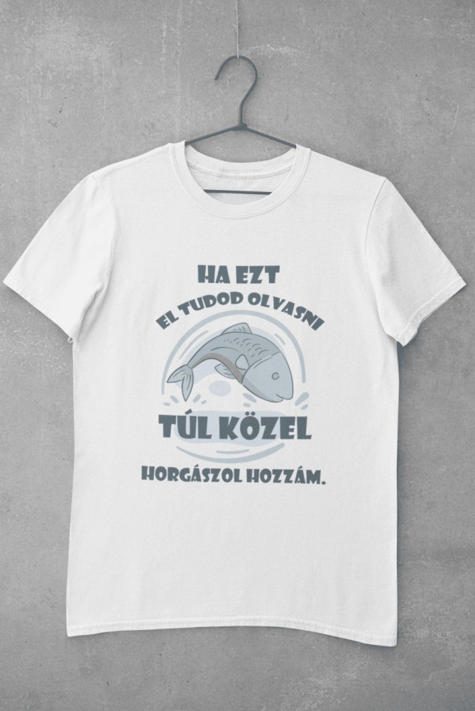 Túl közel horgászol hozzám fehér póló