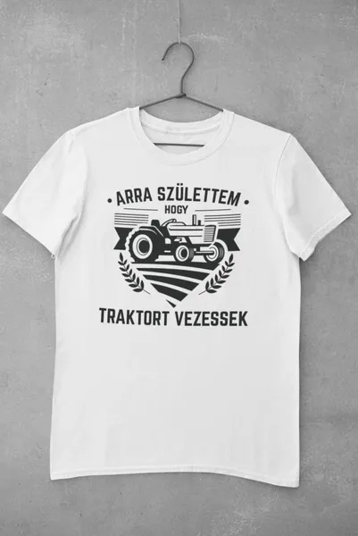 Arra születtem, hogy traktoros legyek fehér póló
