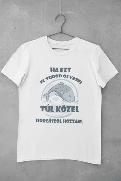 Túl közel horgászol hozzám fehér póló